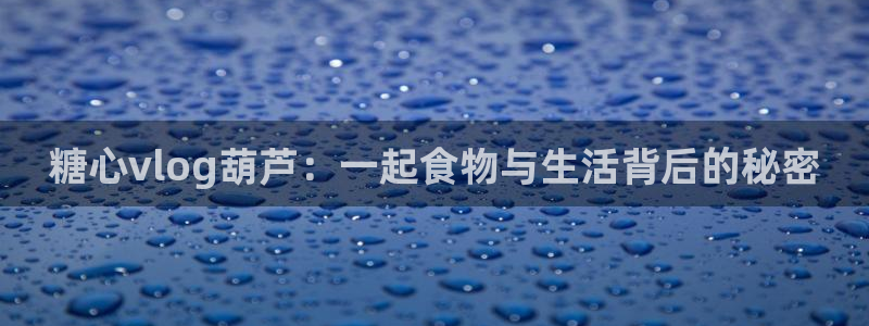 糖心vlog 糖心传媒：糖心vlog葫芦