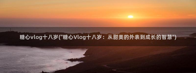 糖心vlog充值：糖心vlog十八岁(\