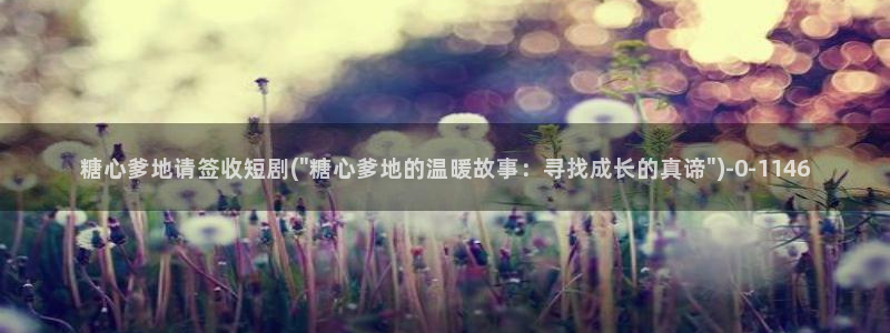  糖心vlog官方在线观看：糖心爹地请签收短剧(\